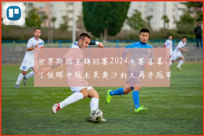世界斯诺克锦标赛2024决赛落幕，丁俊晖冲冠未果奥沙利文再夺冠军
