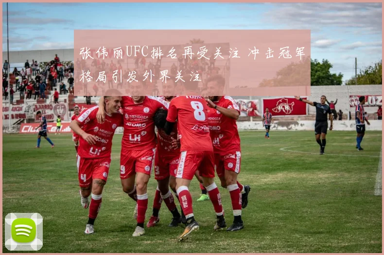 张伟丽UFC排名再受关注 冲击冠军格局引发外界关注