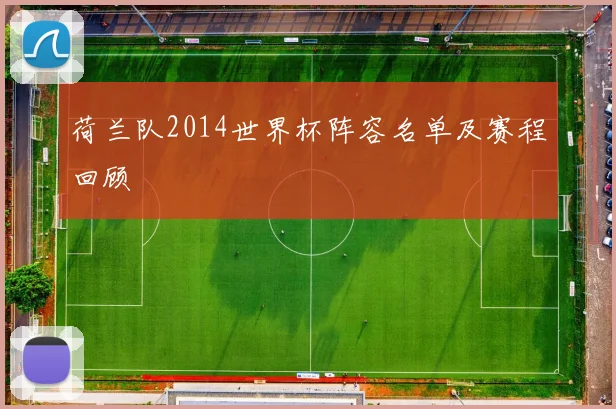 荷兰队2014世界杯阵容名单及赛程回顾