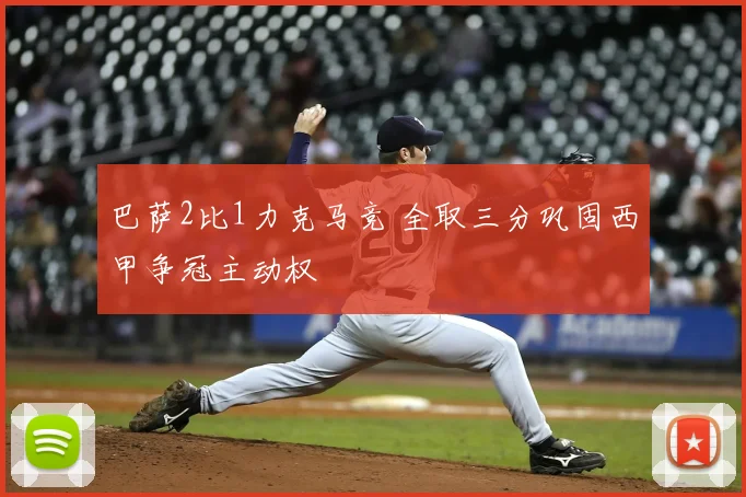 巴萨2比1力克马竞 全取三分巩固西甲争冠主动权