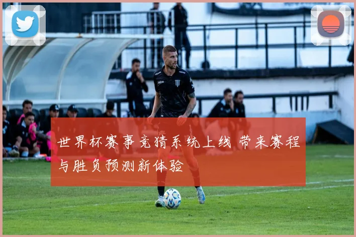 世界杯赛事竞猜系统上线 带来赛程与胜负预测新体验