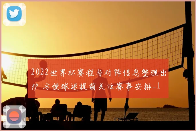 2022世界杯赛程与对阵信息整理出炉 方便球迷提前关注赛事安排_1